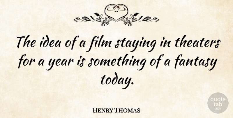 Henry Thomas Quote About Staying, Theaters: The Idea Of A Film...