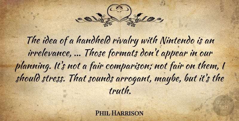 Phil Harrison Quote About Appear, Fair, Formats, Rivalry, Sounds: The Idea Of A Handheld...