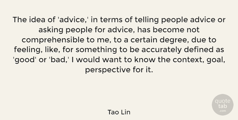 Tao Lin Quote About Accurately, Asking, Certain, Defined, Due: The Idea Of Advice In...