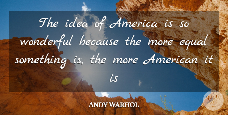 Andy Warhol Quote About Ideas, America, Wonderful: The Idea Of America Is...