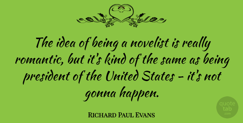 Richard Paul Evans Quote About Ideas, President, Novelists: The Idea Of Being A...