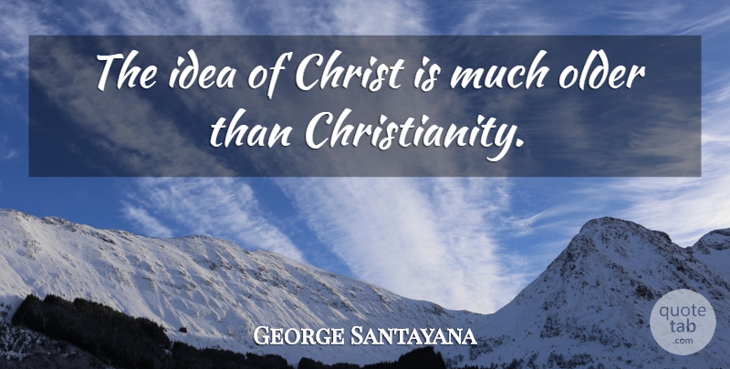 George Santayana Quote About Christian, Jesus, Ideas: The Idea Of Christ Is...