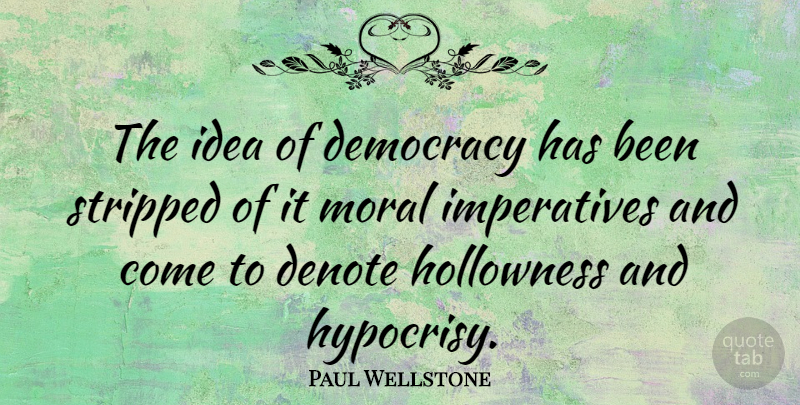 Paul Wellstone Quote About Ideas, Democracies Have, Hypocrisy: The Idea Of Democracy Has...