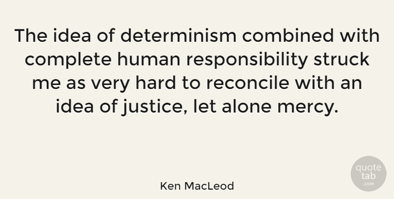 Ken MacLeod Quote About Responsibility, Ideas, Justice: The Idea Of Determinism Combined...