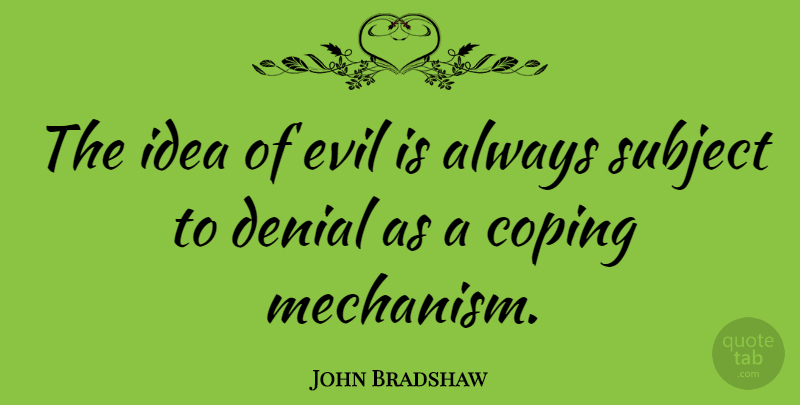 John Bradshaw Quote About Subject: The Idea Of Evil Is...
