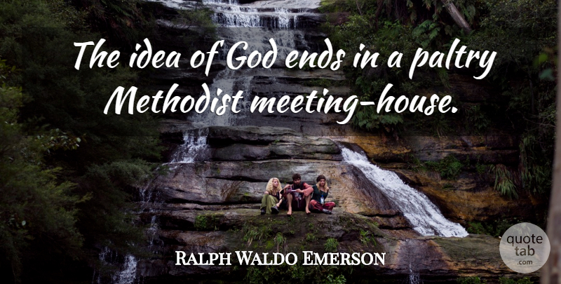 Ralph Waldo Emerson Quote About Ideas, House, Ends: The Idea Of God Ends...