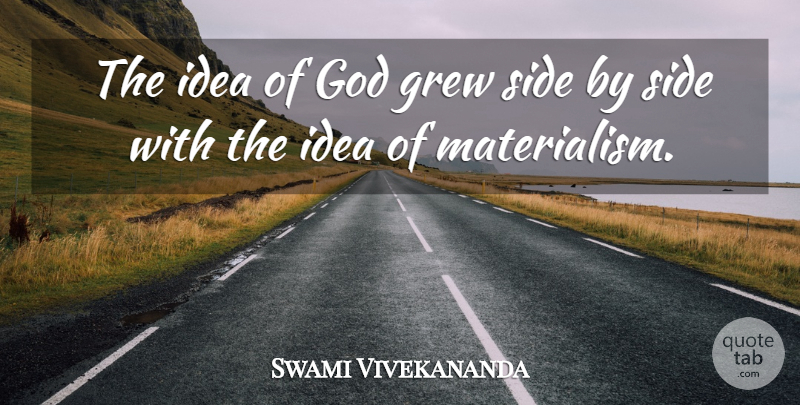 Swami Vivekananda Quote About Ideas, Sides, Materialism: The Idea Of God Grew...