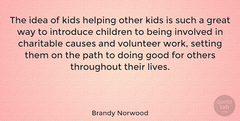 Brandy Norwood Quote About Children, Kids, Helping Others: The Idea Of Kids Helping...