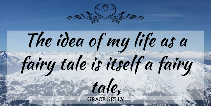 Grace Kelly Quote About Ideas, Fairy Tale, Fairy: The Idea Of My Life...
