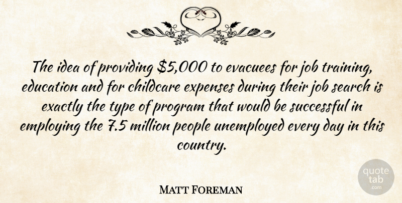 Matt Foreman Quote About Childcare, Education, Employing, Exactly, Expenses: The Idea Of Providing 5...
