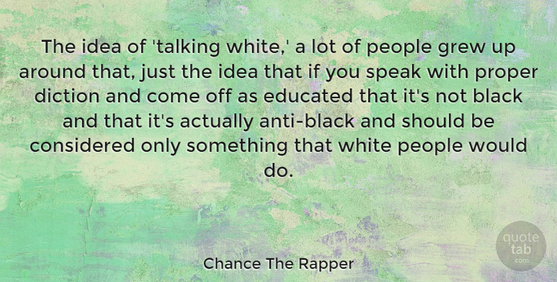 Chance The Rapper Quote About Talking, Ideas, White: The Idea Of Talking White...