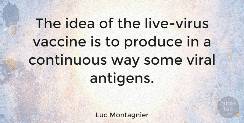 Luc Montagnier Quote About Ideas, Vaccines, Viruses: The Idea Of The Live...