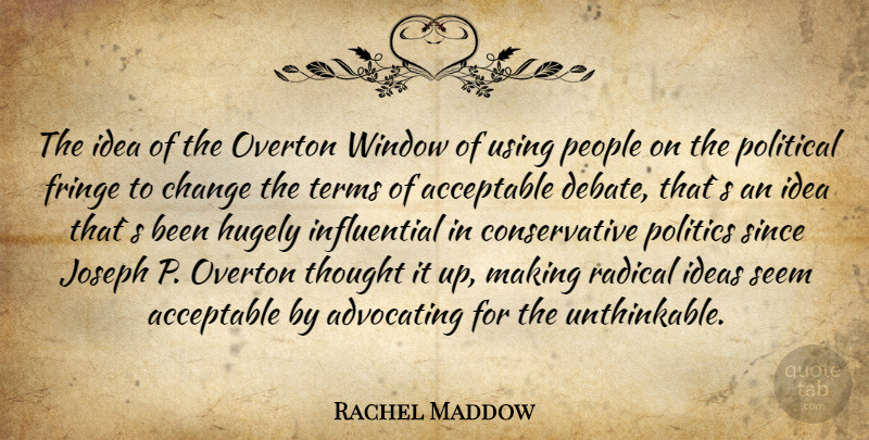 Rachel Maddow Quote About Using People, Ideas, Political: The Idea Of The Overton...