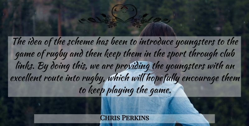 Chris Perkins Quote About Club, Encourage, Excellent, Game, Hopefully: The Idea Of The Scheme...