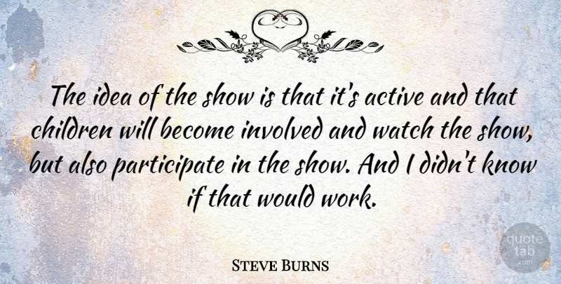 Steve Burns Quote About Children, Ideas, Watches: The Idea Of The Show...