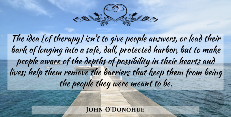 John O'Donohue Quote About Inspirational, Heart, Ideas: The Idea Of Therapy Isnt...