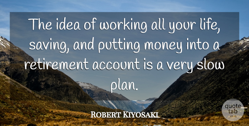 Robert Kiyosaki Quote About Motivational, Retirement, Ideas: The Idea Of Working All...