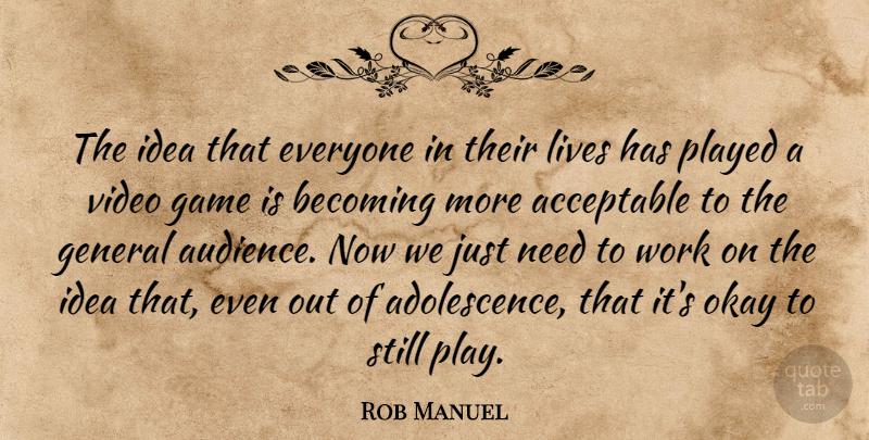 Rob Manuel Quote About Acceptable, Becoming, General, Lives, Okay: The Idea That Everyone In...