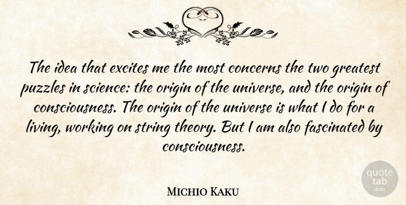 Michio Kaku Quote About Ideas, Two, Consciousness: The Idea That Excites Me...