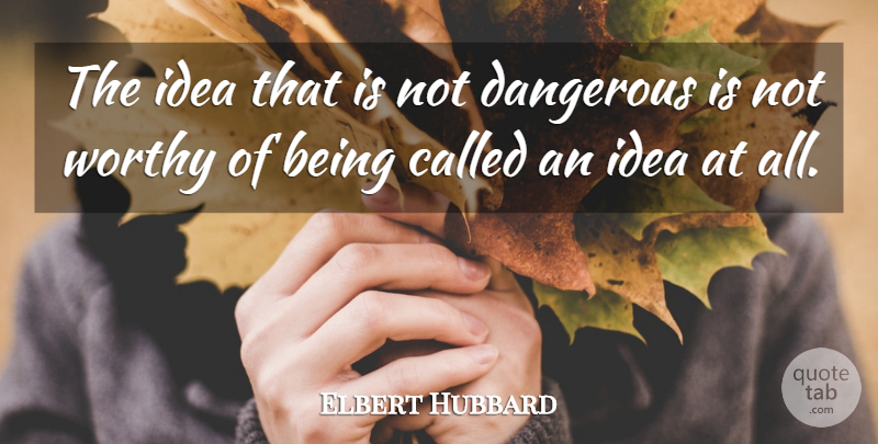 Elbert Hubbard Quote About American Writer: The Idea That Is Not...
