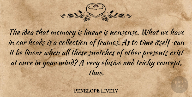 Penelope Lively Quote About Memories, Ideas, Mind: The Idea That Memory Is...