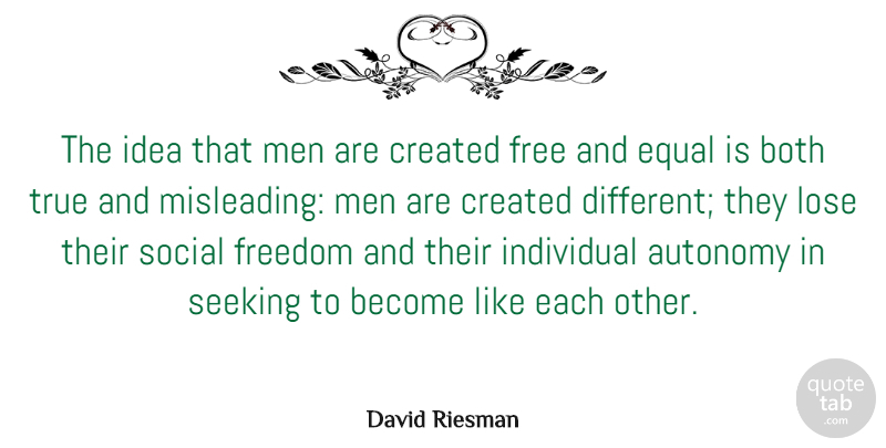 David Riesman Quote About American Sociologist, Autonomy, Both, Created, Equal: The Idea That Men Are...