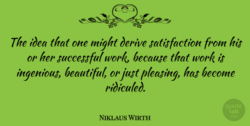 Niklaus Wirth Quote About Beautiful, Successful, Ideas: The Idea That One Might...