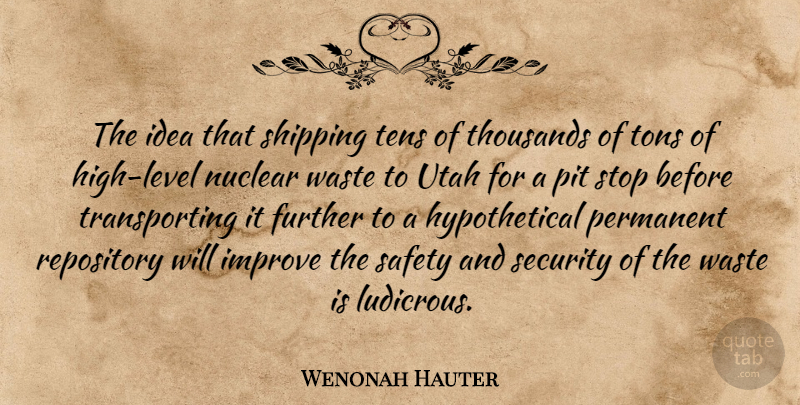 Wenonah Hauter Quote About Further, Improve, Nuclear, Permanent, Pit: The Idea That Shipping Tens...