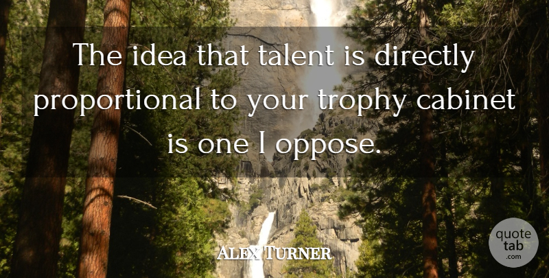 Alex Turner Quote About Directly: The Idea That Talent Is...