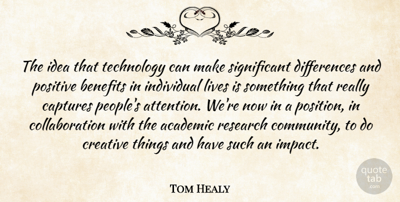 Tom Healy Quote About Academic, Benefits, Captures, Creative, Individual: The Idea That Technology Can...