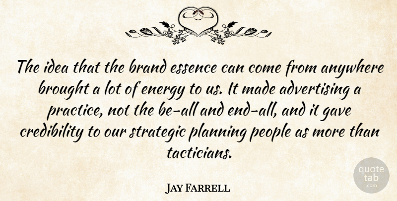 Jay Farrell Quote About Advertising, Anywhere, Brand, Brought, Energy: The Idea That The Brand...