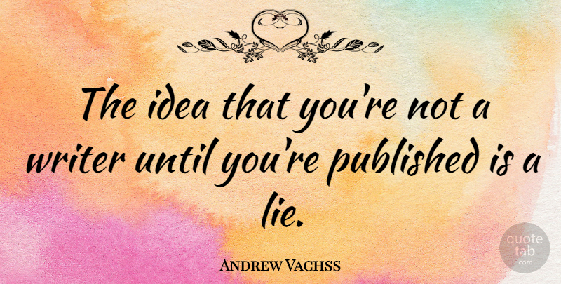 Andrew Vachss Quote About Lying, Ideas: The Idea That Youre Not...