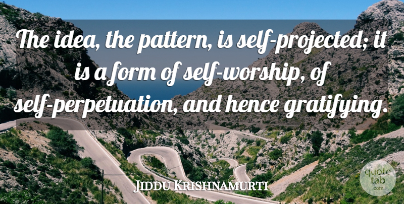 Jiddu Krishnamurti Quote About Self Esteem, Ideas, Patterns: The Idea The Pattern Is...