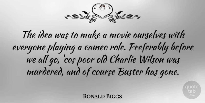 Ronald Biggs Quote About Buster, Cameo, Charlie, Course, Playing: The Idea Was To Make...