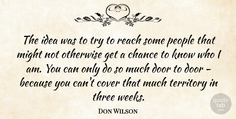 Don Wilson Quote About Chance, Cover, Door, Might, Otherwise: The Idea Was To Try...