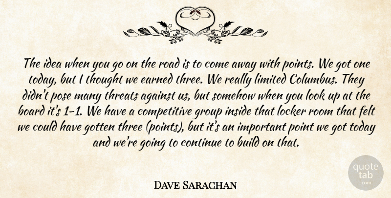 Dave Sarachan Quote About Against, Board, Build, Continue, Earned: The Idea When You Go...