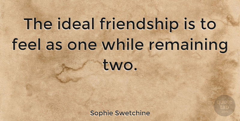 Sophie Swetchine Quote About Friendship, Cute, Two: The Ideal Friendship Is To...