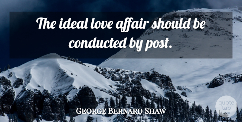George Bernard Shaw Quote About Affair, Should, Ideals: The Ideal Love Affair Should...