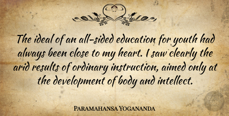 Paramahansa Yogananda Quote About Arid, Body, Clearly, Close, Education: The Ideal Of An All...
