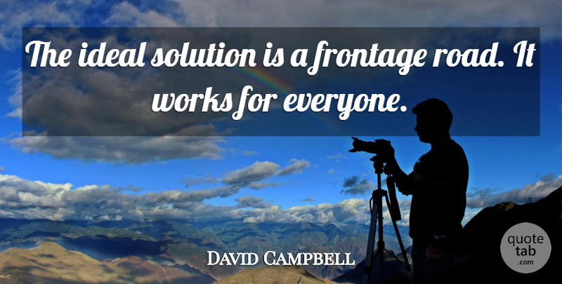 David Campbell Quote About Ideal, Solution, Works: The Ideal Solution Is A...
