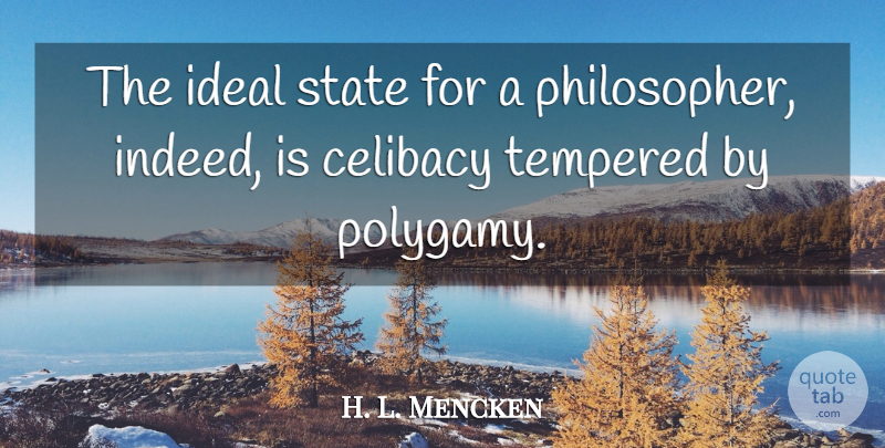 H. L. Mencken Quote About Philosopher, Celibacy, States: The Ideal State For A...