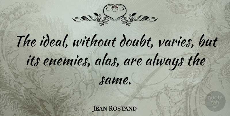 Jean Rostand Quote About Doubt, Enemy, Ideals: The Ideal Without Doubt Varies...