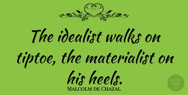 Malcolm de Chazal Quote About Tiptoes, Idealism, Idealist: The Idealist Walks On Tiptoe...
