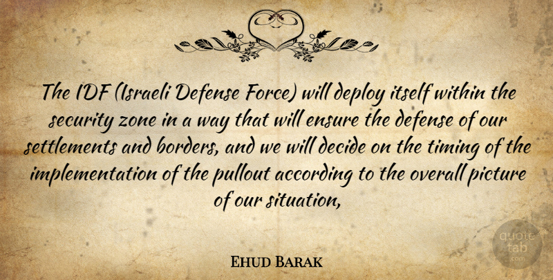 Ehud Barak Quote About According, Decide, Defense, Ensure, Itself: The Idf Israeli Defense Force...