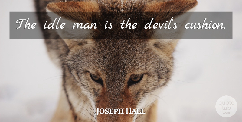 Joseph Hall Quote About Men, Devil, Laziness: The Idle Man Is The...