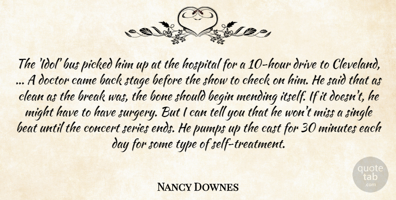 Nancy Downes Quote About Beat, Begin, Bone, Break, Bus: The Idol Bus Picked Him...