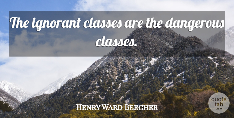Henry Ward Beecher Quote About War, Class, Ignorant: The Ignorant Classes Are The...
