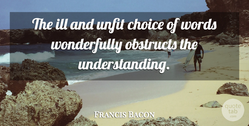 Francis Bacon Quote About Choices, Understanding, Statistics: The Ill And Unfit Choice...