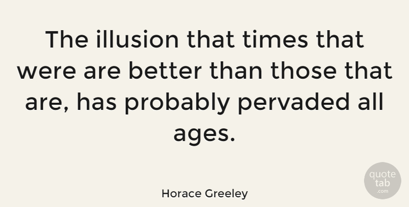 Horace Greeley Quote About Age, Illusion: The Illusion That Times That...