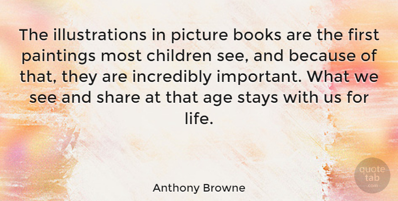 Anthony Browne Quote About Age, Children, Incredibly, Life, Paintings: The Illustrations In Picture Books...